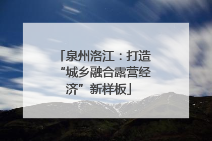 泉州洛江：打造“城乡融合露营经济”新样板